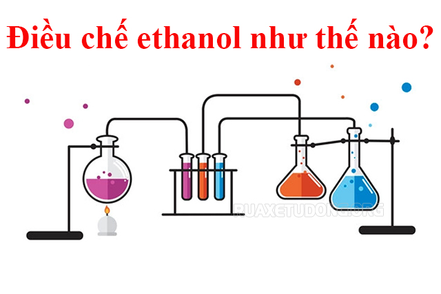 Điều chế ethanol như thế nào?